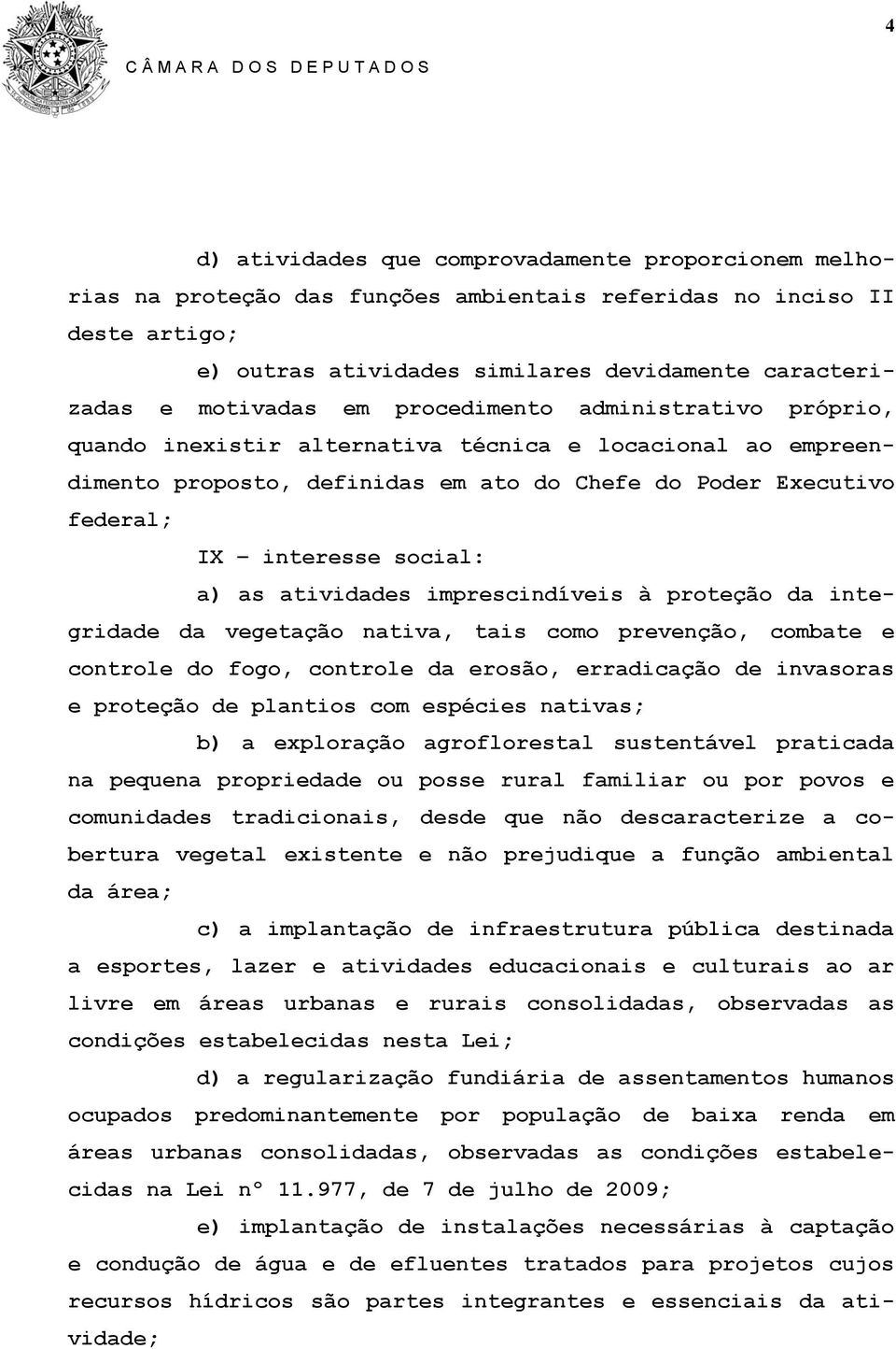 social: a) as atividades imprescindíveis à proteção da integridade da vegetação nativa, tais como prevenção, combate e controle do fogo, controle da erosão, erradicação de invasoras e proteção de