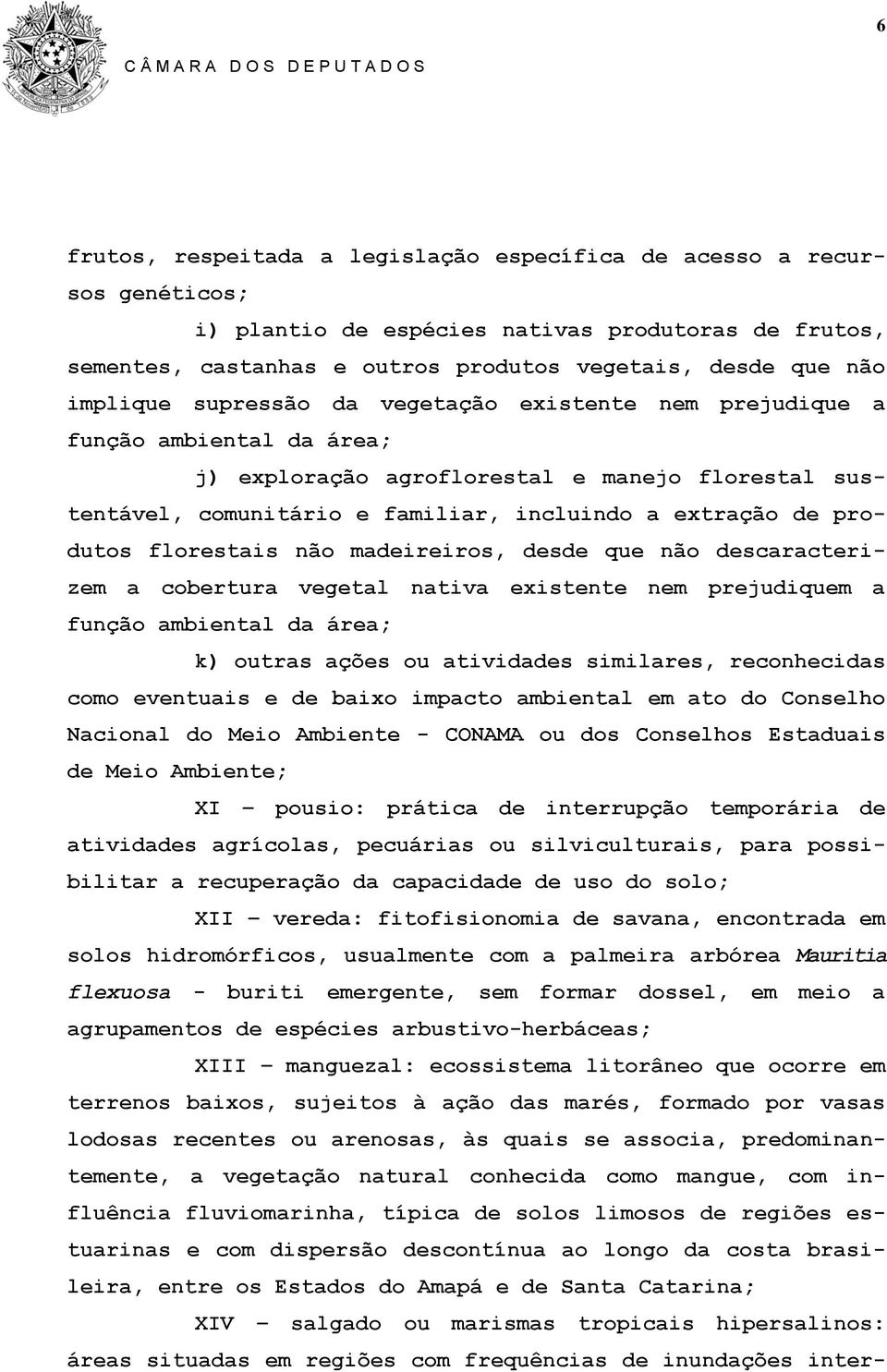 produtos florestais não madeireiros, desde que não descaracterizem a cobertura vegetal nativa existente nem prejudiquem a função ambiental da área; k) outras ações ou atividades similares,