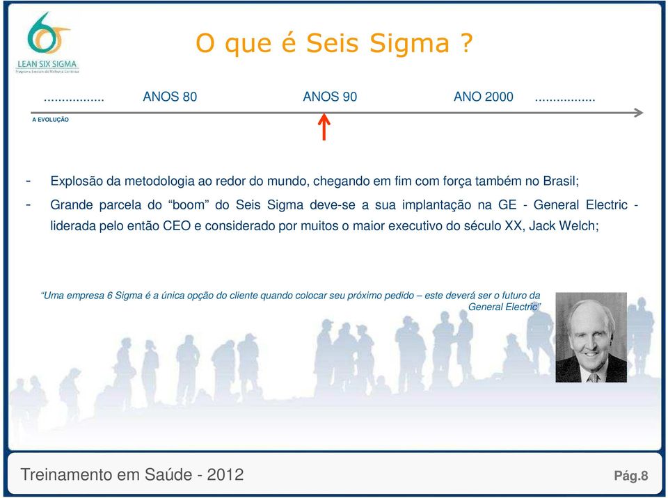 parcela do boom do Seis Sigma deve-se a sua implantação na GE - General Electric - liderada pelo então CEO e