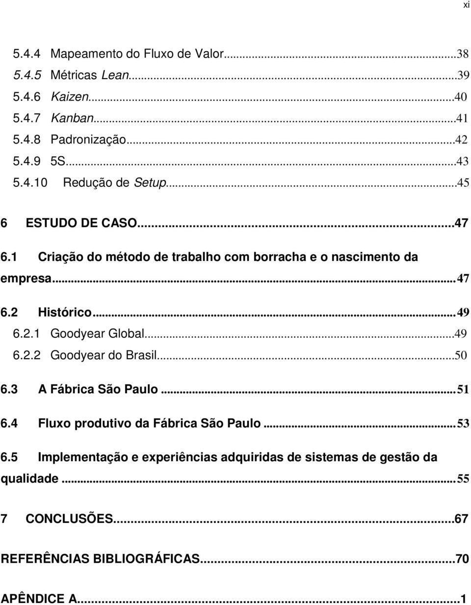 .. 49 6.2.1 Goodyear Global...49 6.2.2 Goodyear do Brasil...50 6.3 A Fábrica São Paulo... 51 6.4 Fluxo produtivo da Fábrica São Paulo... 53 6.