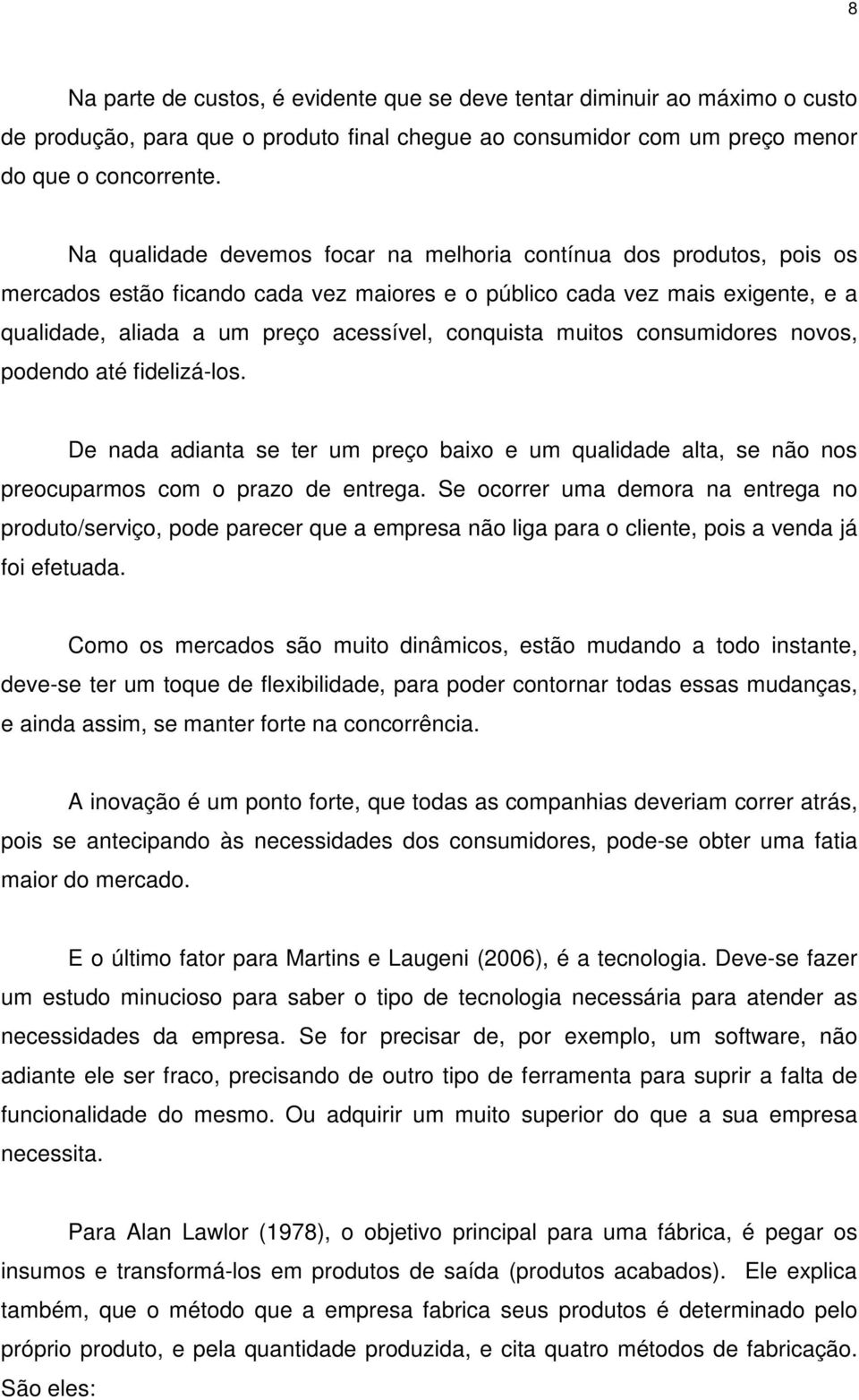 muitos consumidores novos, podendo até fidelizá-los. De nada adianta se ter um preço baixo e um qualidade alta, se não nos preocuparmos com o prazo de entrega.