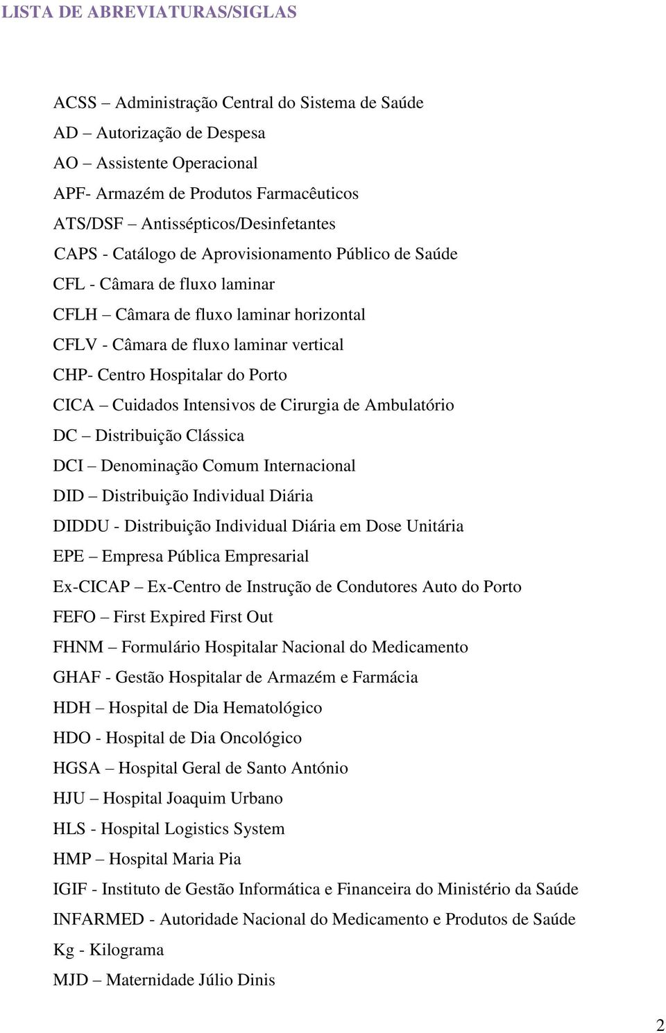 Centro Hospitalar do Porto CICA Cuidados Intensivos de Cirurgia de Ambulatório DC Distribuição Clássica DCI Denominação Comum Internacional DID Distribuição Individual Diária DIDDU - Distribuição