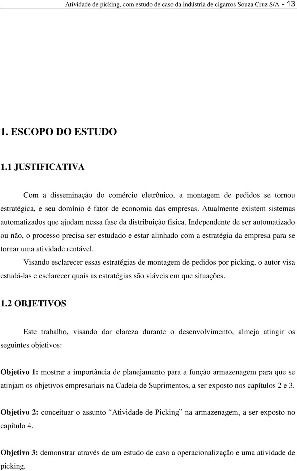 Atualmente existem sistemas automatizados que ajudam nessa fase da distribuição física.