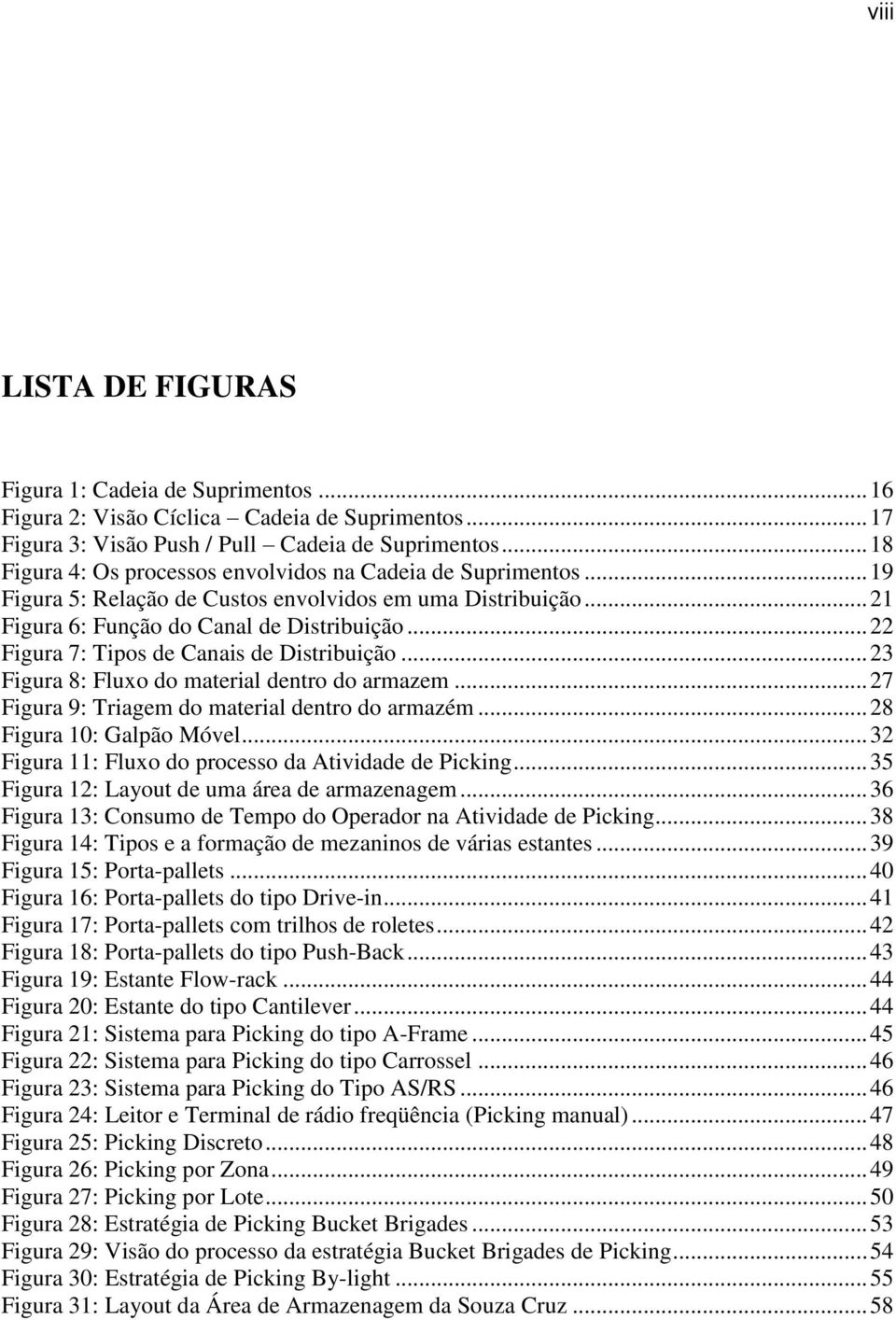 .. 22 Figura 7: Tipos de Canais de Distribuição... 23 Figura 8: Fluxo do material dentro do armazem... 27 Figura 9: Triagem do material dentro do armazém... 28 Figura 10: Galpão Móvel.