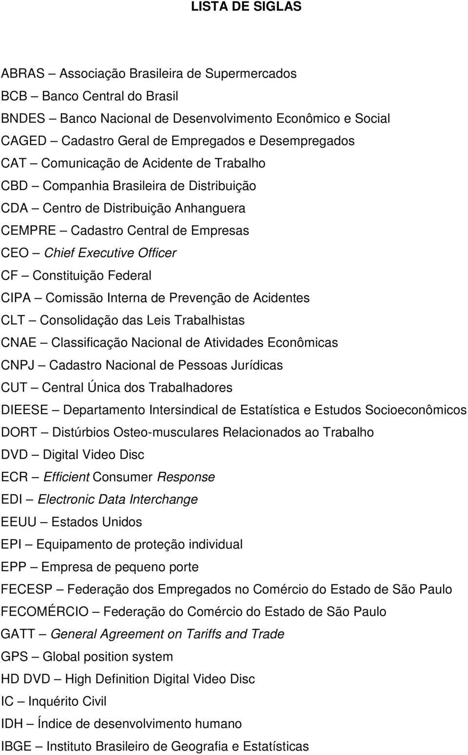 Federal CIPA Comissão Interna de Prevenção de Acidentes CLT Consolidação das Leis Trabalhistas CNAE Classificação Nacional de Atividades Econômicas CNPJ Cadastro Nacional de Pessoas Jurídicas CUT