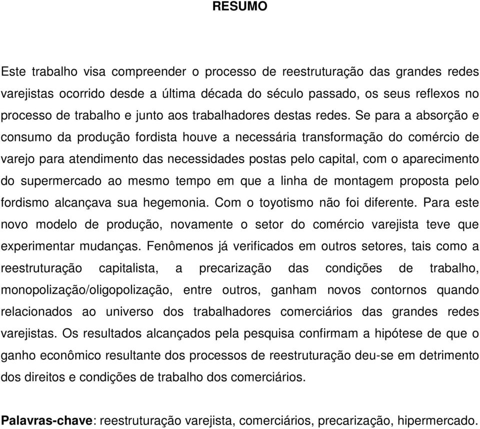 Se para a absorção e consumo da produção fordista houve a necessária transformação do comércio de varejo para atendimento das necessidades postas pelo capital, com o aparecimento do supermercado ao