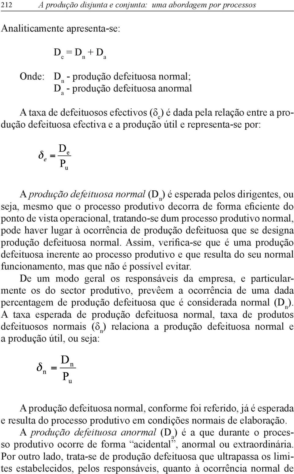 mesmo que o processo produtivo decorra de forma eficiente do ponto de vista operacional, tratando se dum processo produtivo normal, pode haver lugar à ocorrência de produção defeituosa que se designa