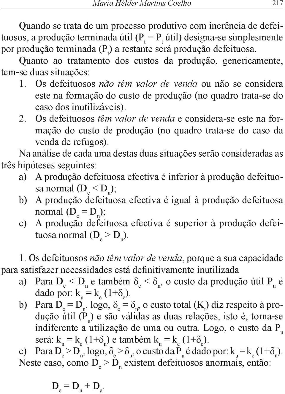 Os defeituosos não têm valor de venda ou não se considera este na formação do custo de produção (no quadro trata se do caso dos inutilizáveis). 2.