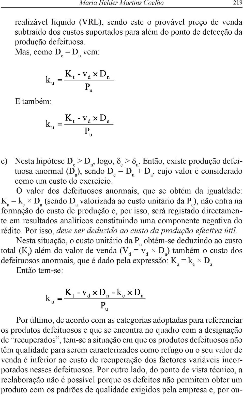 Então, existe produção defeituosa anormal (D a ), sendo D e = D n + D a, cujo valor é considerado como um custo do exercício.