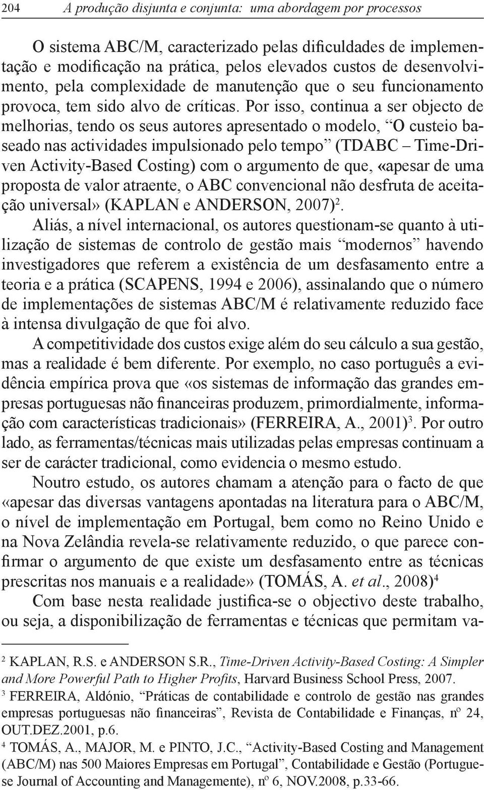 Por isso, continua a ser objecto de melhorias, tendo os seus autores apresentado o modelo, O custeio baseado nas actividades impulsionado pelo tempo (TDABC Time Driven Activity Based Costing) com o