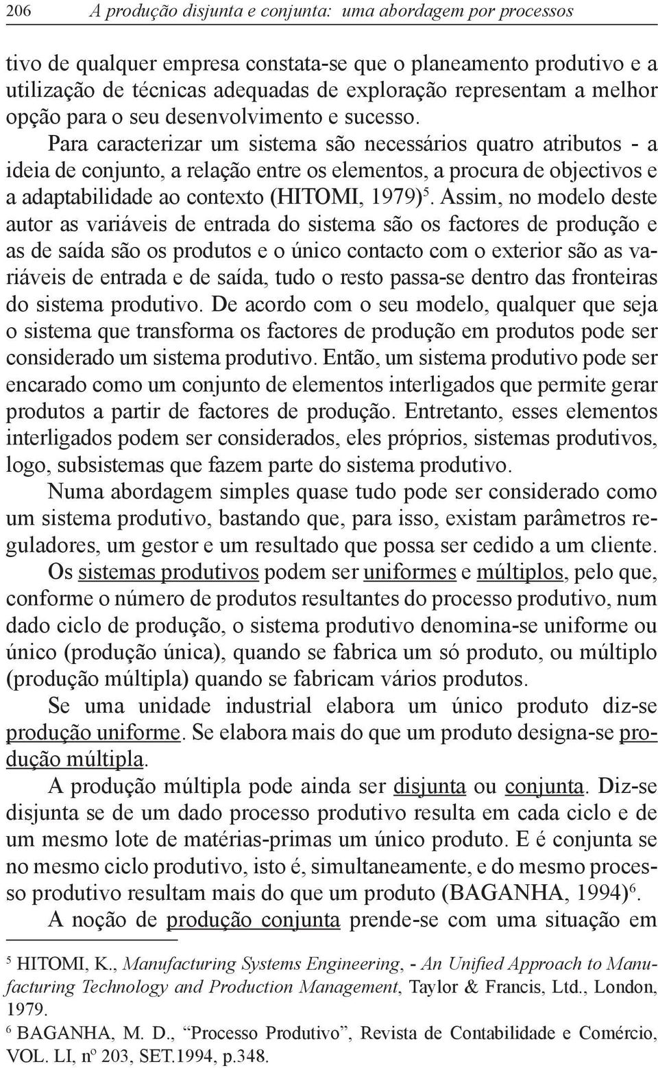 Para caracterizar um sistema são necessários quatro atributos - a ideia de conjunto, a relação entre os elementos, a procura de objectivos e a adaptabilidade ao contexto (HITOMI, 1979) 5.