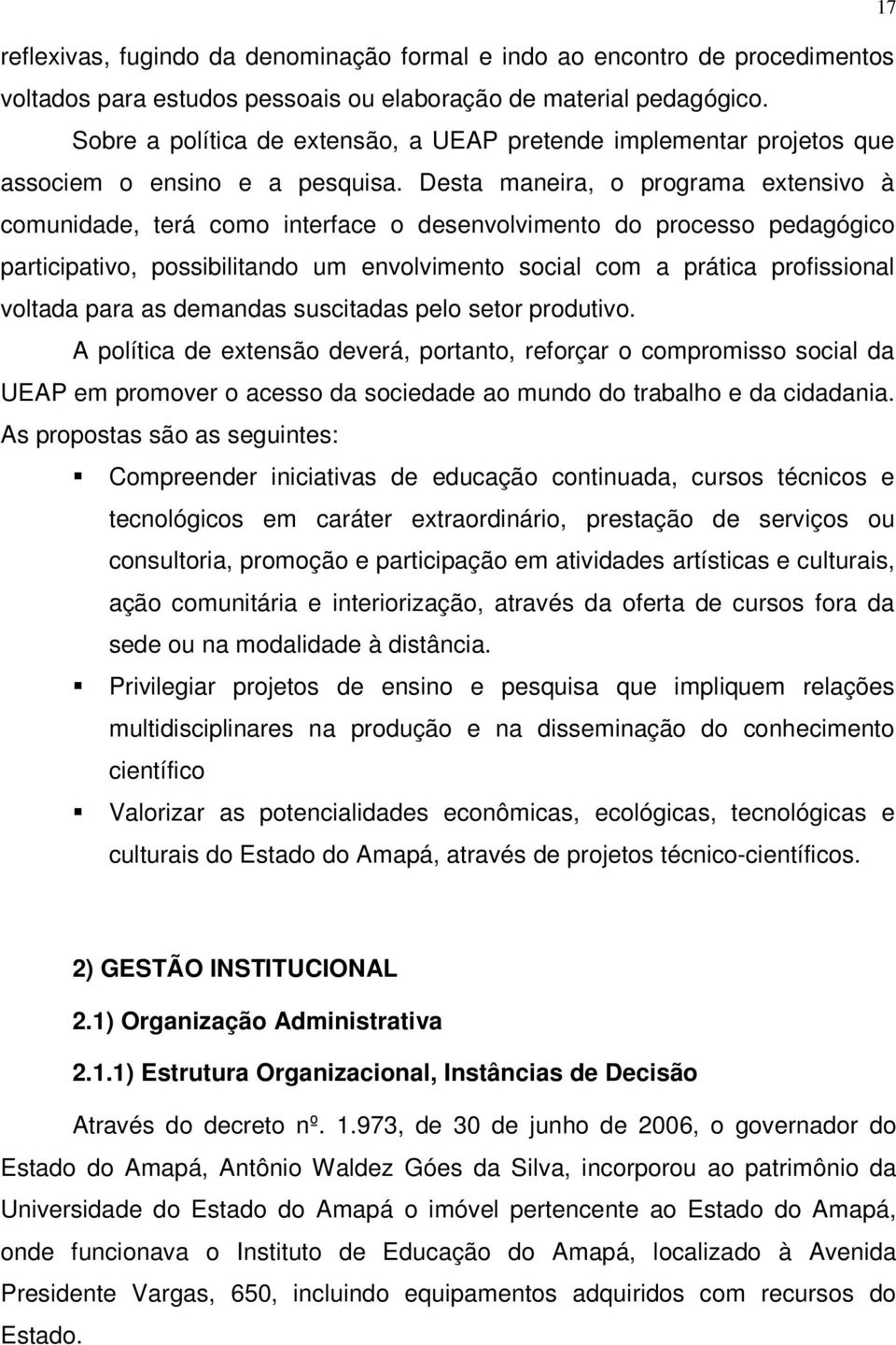 Desta maneira, o programa extensivo à comunidade, terá como interface o desenvolvimento do processo pedagógico participativo, possibilitando um envolvimento social com a prática profissional voltada