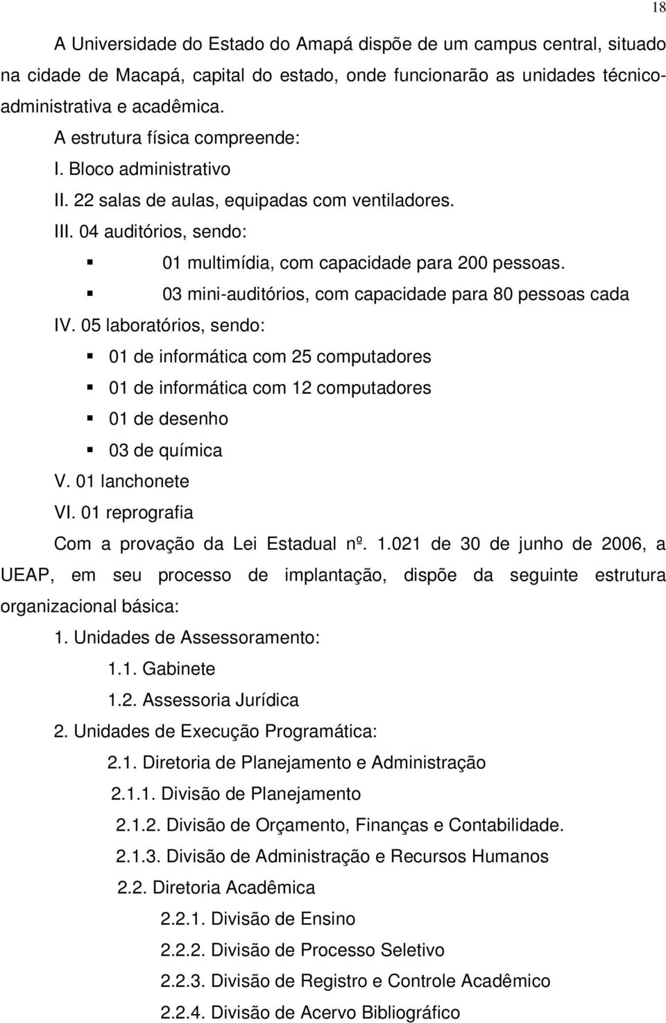 03 mini-auditórios, com capacidade para 80 pessoas cada IV. 05 laboratórios, sendo: 01 de informática com 25 computadores 01 de informática com 12 computadores 01 de desenho 03 de química V.