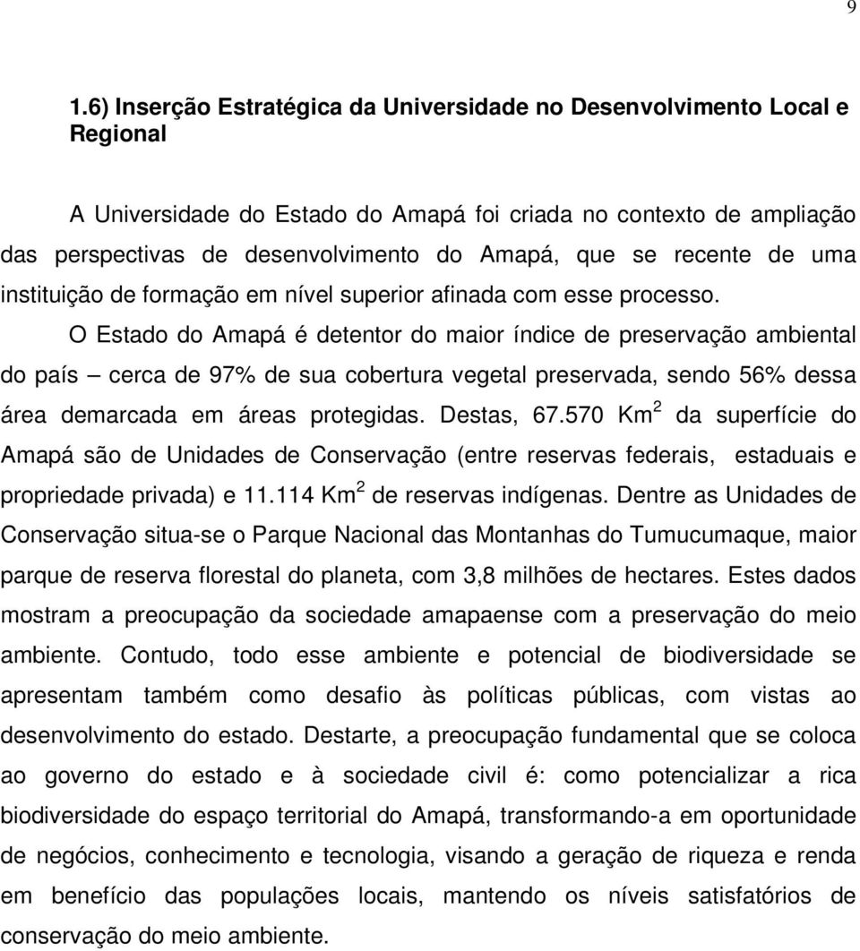 O Estado do Amapá é detentor do maior índice de preservação ambiental do país cerca de 97% de sua cobertura vegetal preservada, sendo 56% dessa área demarcada em áreas protegidas. Destas, 67.