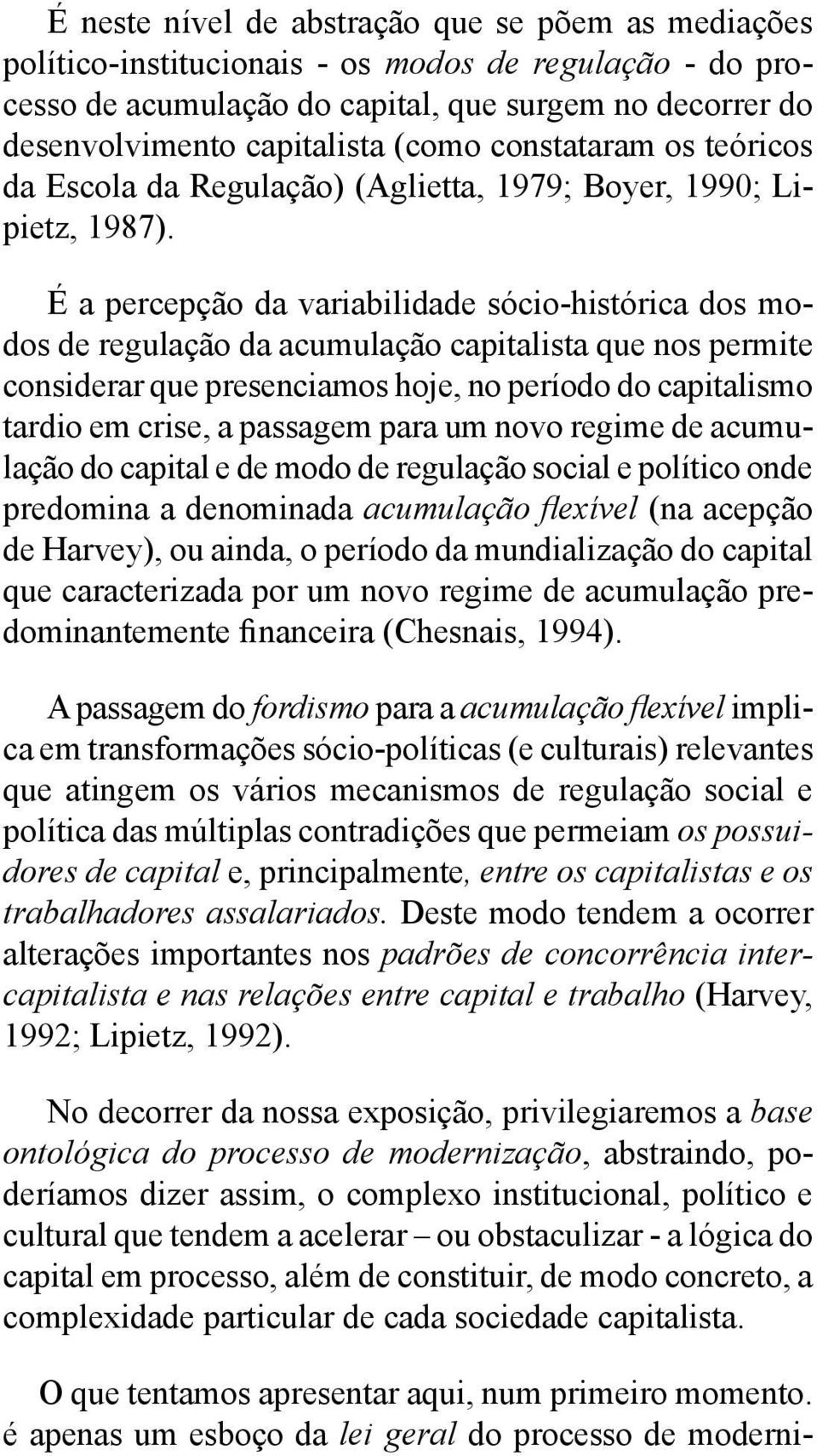 É a percepção da variabilidade sócio-histórica dos modos de regulação da acumulação capitalista que nos permite considerar que presenciamos hoje, no período do capitalismo tardio em crise, a passagem