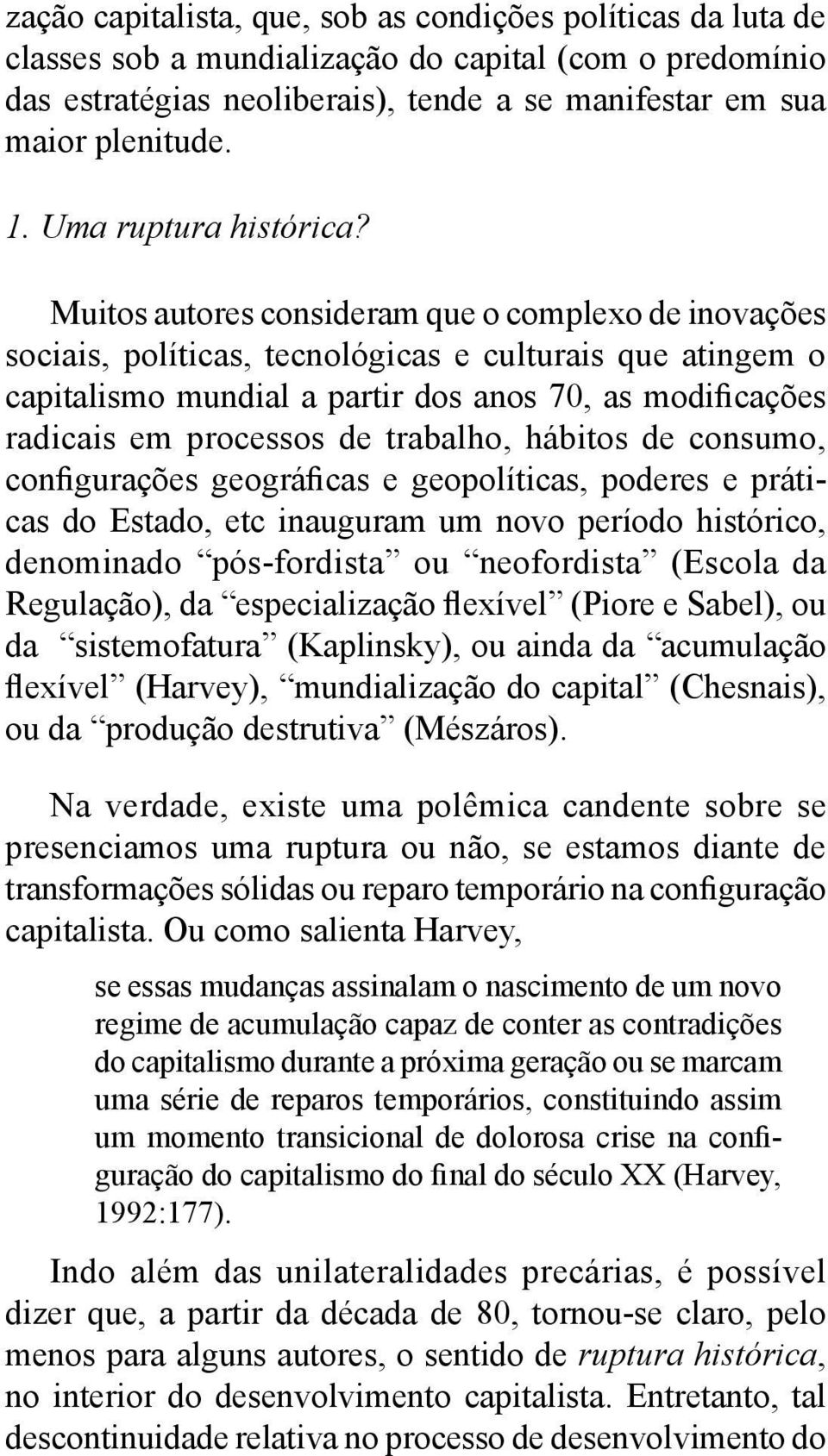 Muitos autores consideram que o complexo de inovações sociais, políticas, tecnológicas e culturais que atingem o capitalismo mundial a partir dos anos 70, as modificações radicais em processos de