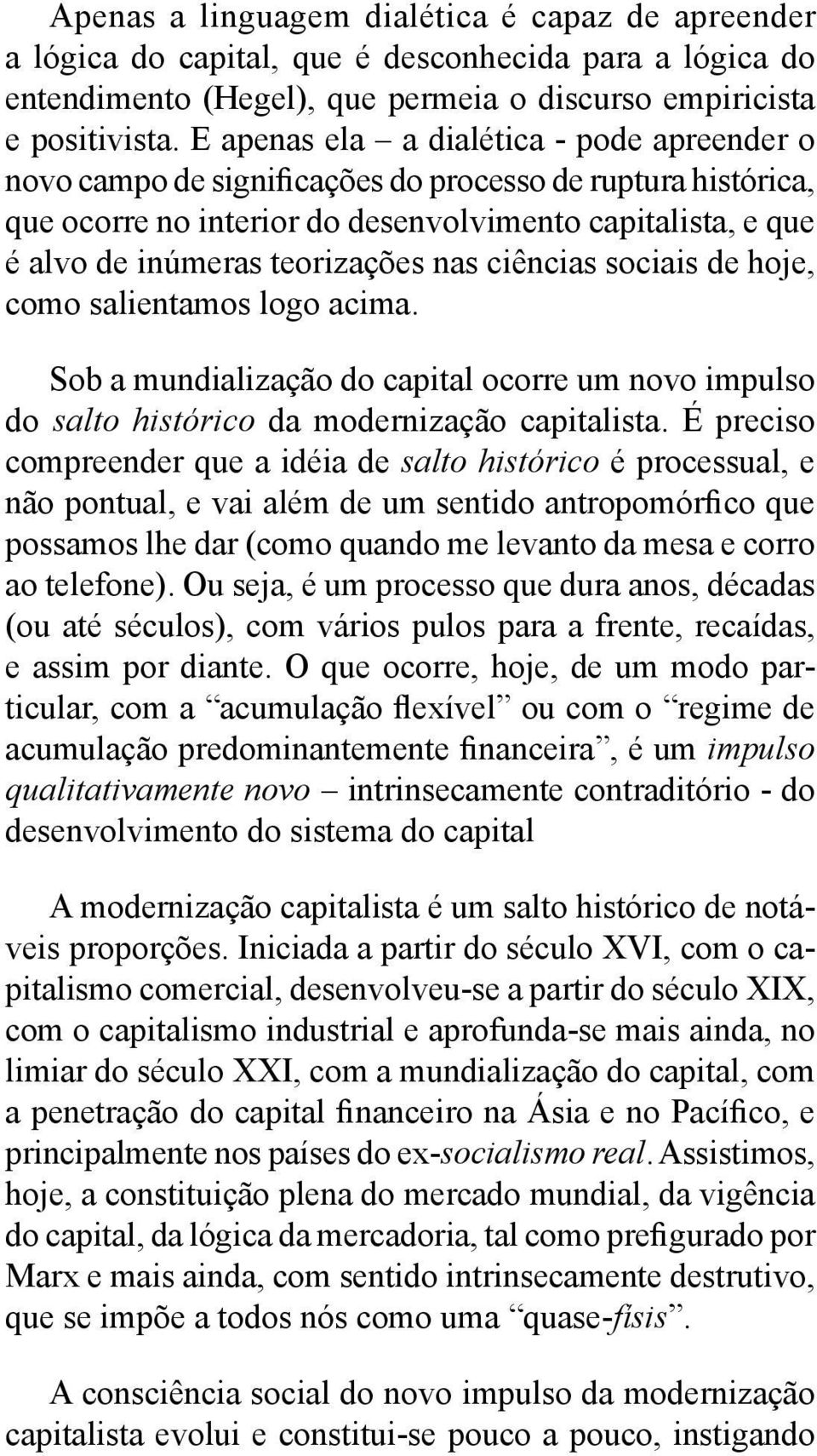 nas ciências sociais de hoje, como salientamos logo acima. Sob a mundialização do capital ocorre um novo impulso do salto histórico da modernização capitalista.