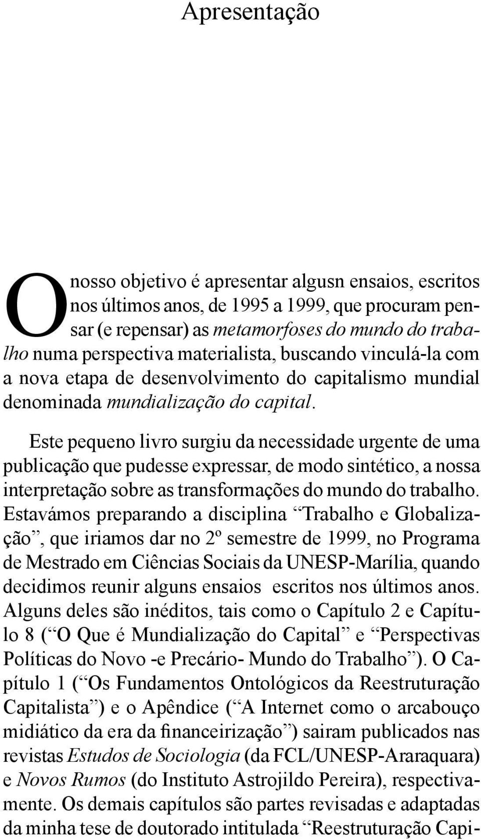 Este pequeno livro surgiu da necessidade urgente de uma publicação que pudesse expressar, de modo sintético, a nossa interpretação sobre as transformações do mundo do trabalho.