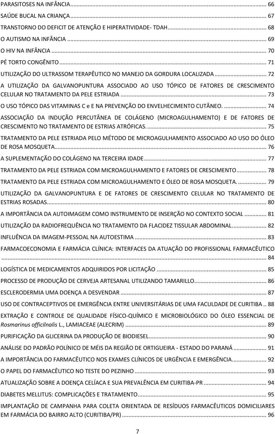 .. 73 O USO TÓPICO DAS VITAMINAS C e E NA PREVENÇÃO DO ENVELHECIMENTO CUTÂNEO.