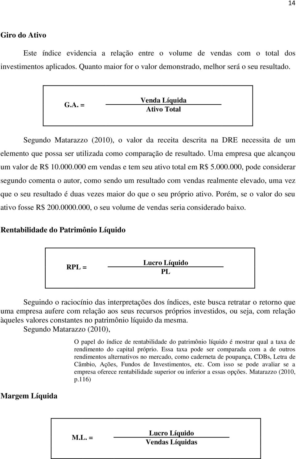 000 em vendas e tem seu ativo total em R$ 5.000.000, pode considerar segundo comenta o autor, como sendo um resultado com vendas realmente elevado, uma vez que o seu resultado é duas vezes maior do que o seu próprio ativo.