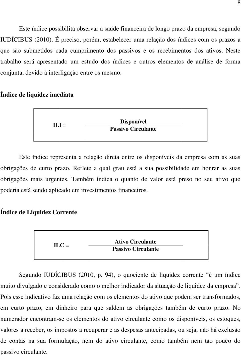 Neste trabalho será apresentado um estudo dos índices e outros elementos de análise de forma conjunta, devido à interligação entre os mesmo.