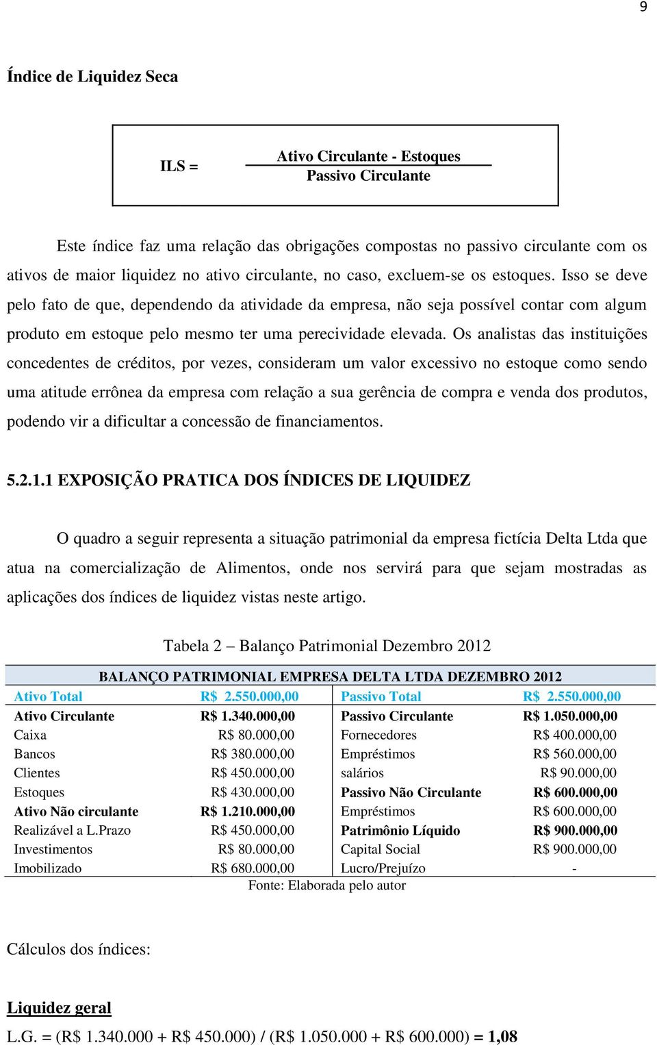 Isso se deve pelo fato de que, dependendo da atividade da empresa, não seja possível contar com algum produto em estoque pelo mesmo ter uma perecividade elevada.