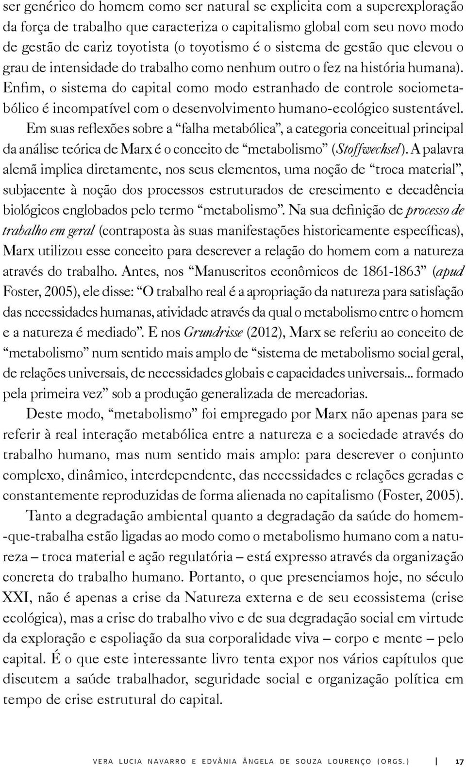 Enfim, o sistema do capital como modo estranhado de controle sociometabólico é incompatível com o desenvolvimento humano-ecológico sustentável.