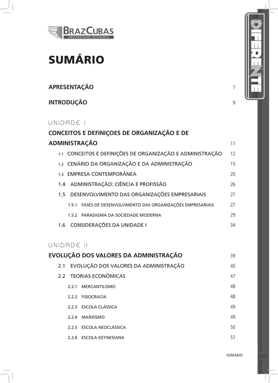 5.2 PARADIGMA DA SOCIEDADE MODERNA 29 1.6 CONSIDERAÇÕES DA UNIDADE I 34 UNIDADE II EVOLUÇÃO DOS VALORES DA ADMINISTRAÇÃO 39 2.1 EVOLUÇÃO DOS VALORES DA ADMINISTRAÇÃO 40 2.