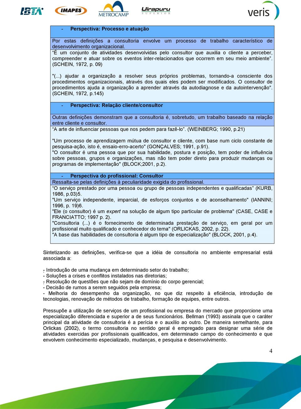 09) "(...) ajudar a organização a resolver seus próprios problemas, tornando-a consciente dos procedimentos organizacionais, através dos quais eles podem ser modificados.