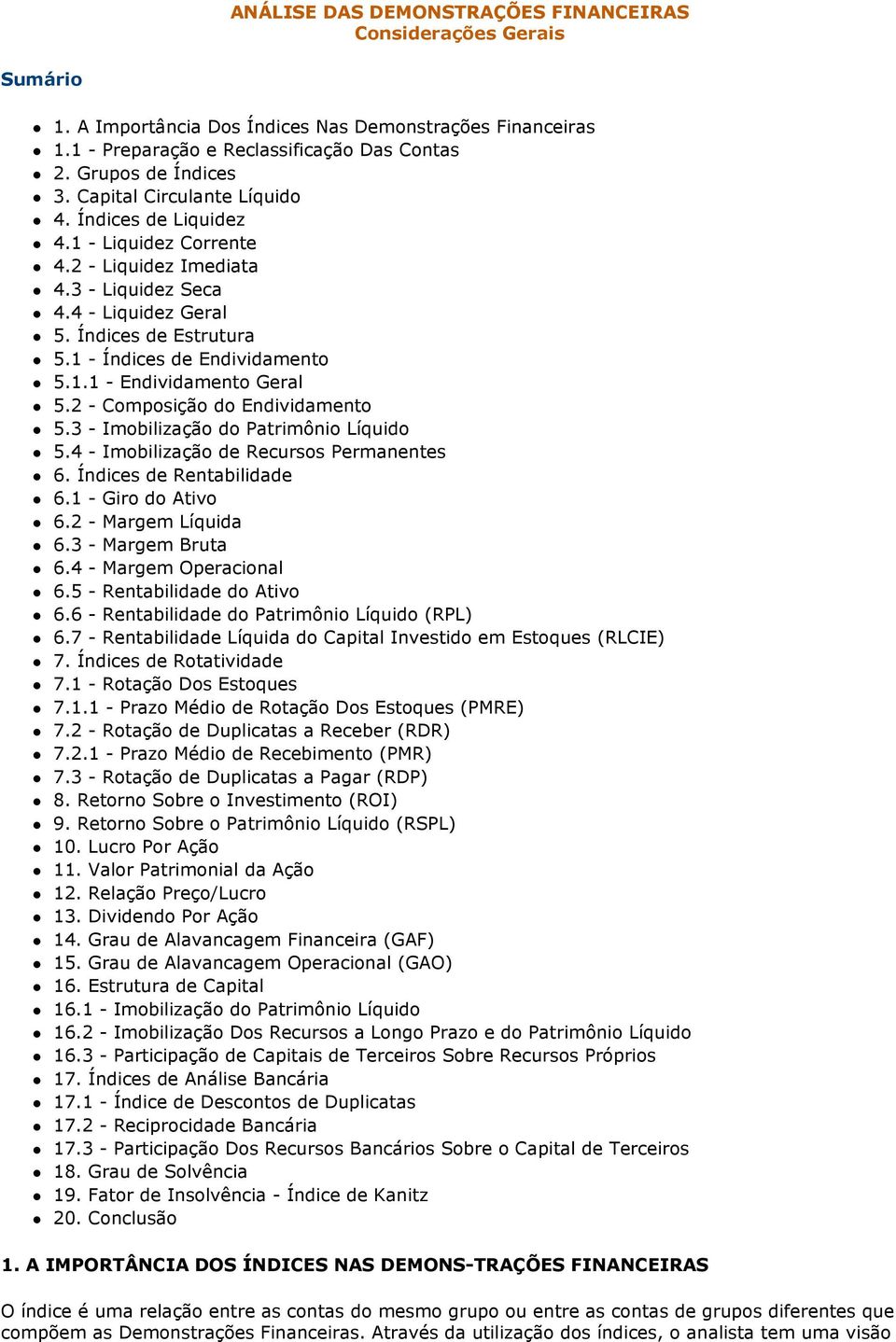 2 - Composição do Endividamento 5.3 - Imobilização do Patrimônio Líquido 5.4 - Imobilização de Recursos Permanentes 6. Índices de Rentabilidade 6.1 - Giro do Ativo 6.2 - Margem Líquida 6.