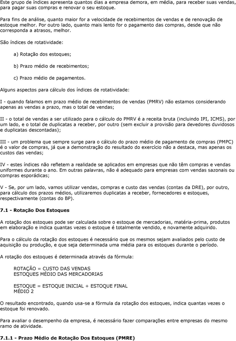 Por outro lado, quanto mais lento for o pagamento das compras, desde que não corresponda a atrasos, melhor.