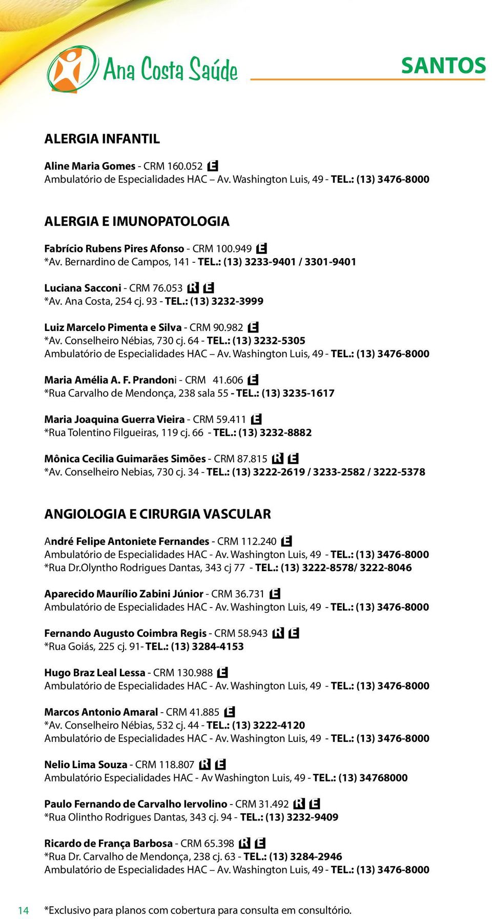 Ana Costa, 254 cj. 93 - TEL.: (13) 3232-3999 Luiz Marcelo Pimenta e Silva - CRM 90.982 *Av. Conselheiro Nébias, 730 cj. 64 - TEL.: (13) 3232-5305 Ambulatório de Especialidades HAC Av.