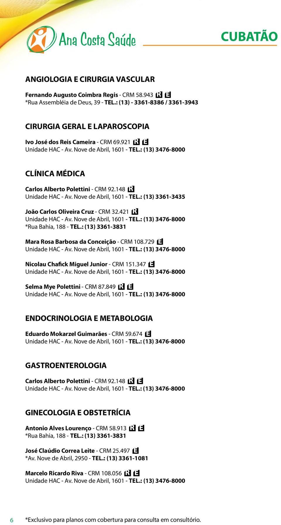 : (13) 3476-8000 CLÍNICA MÉDICA Carlos Alberto Polettini - CRM 92.148 Unidade HAC - Av. Nove de Abril, 1601 - TEL.: (13) 3361-3435 João Carlos Oliveira Cruz - CRM 32.421 Unidade HAC - Av.