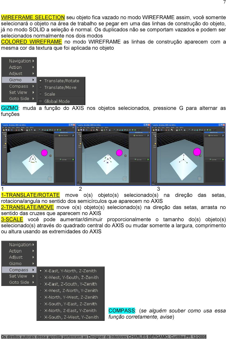 Os duplicados não se comportam vazados e podem ser selecionados normalmente nos dois modos COLORED WIREFRAME no modo WIREFRAME as linhas de construção aparecem com a mesma cor da textura que foi