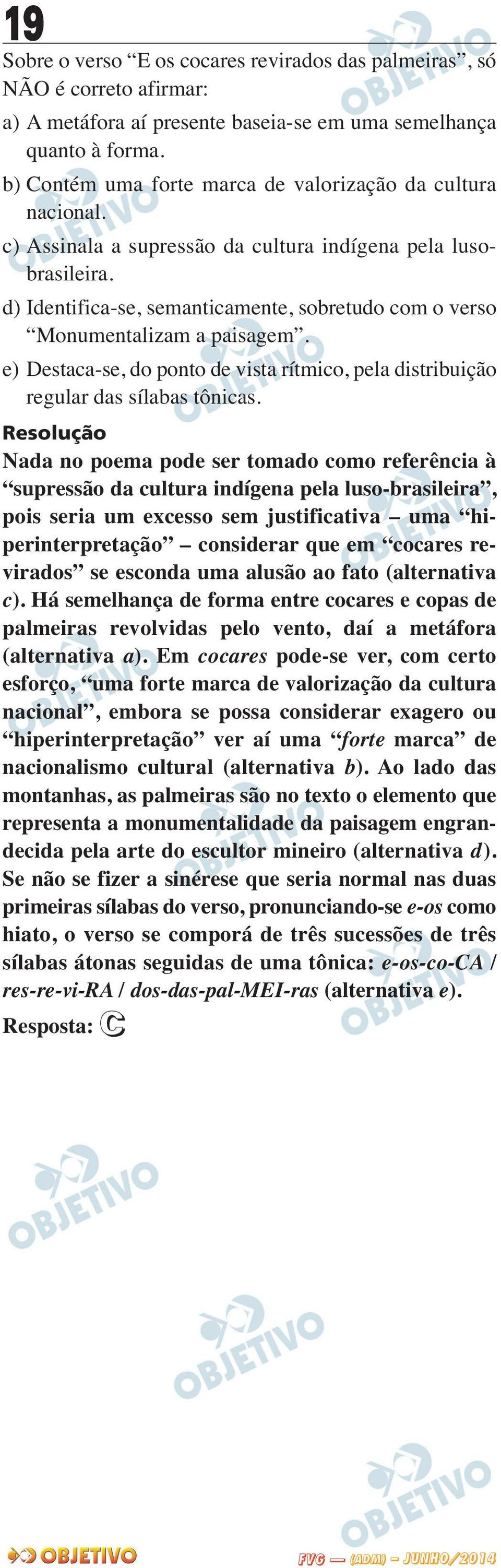 d) Identifica-se, semanticamente, sobretudo com o verso Monumentalizam a paisagem. e) Destaca-se, do ponto de vista rítmico, pela distribuição regular das sílabas tônicas.