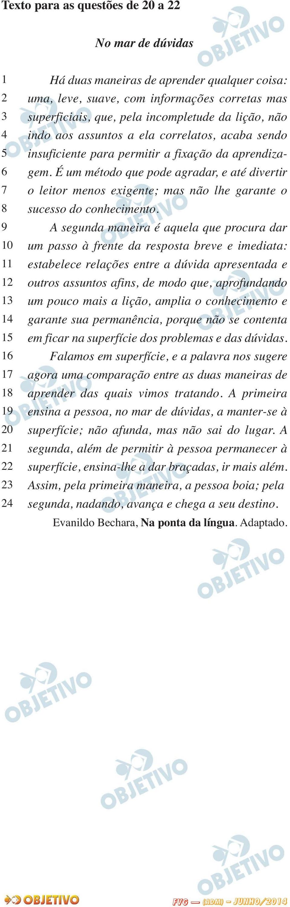 É um método que pode agradar, e até divertir o leitor menos exigente; mas não lhe garante o sucesso do conhecimento.