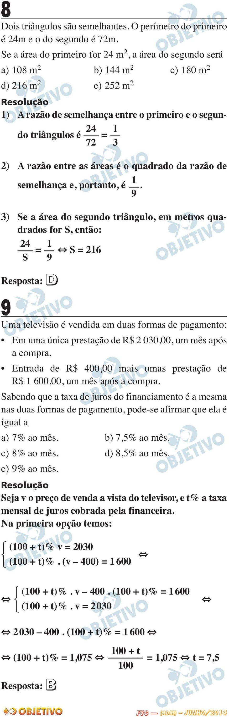 razão entre as áreas é o quadrado da razão de 1 semelhança e, portanto, é.