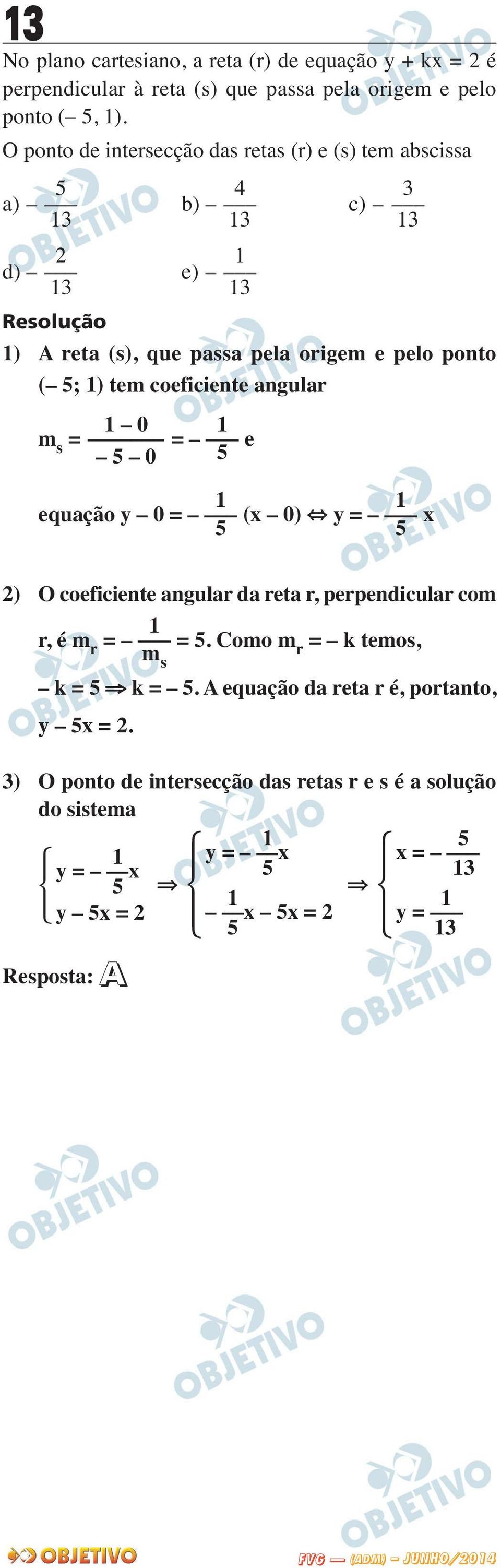 coeficiente angular 1 0 1 m s = = e 5 0 5 1 1 equação y 0 = (x 0) y = x 5 5 2) O coeficiente angular da reta r, perpendicular com 1 r, é m r = = 5.