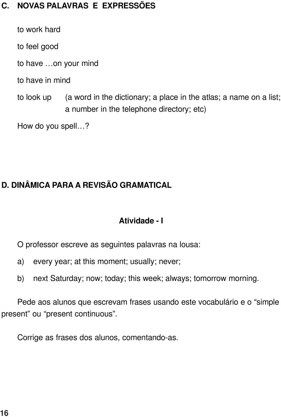 DINÂMICA PARA A REVISÃO GRAMATICAL Atividade - I O professor escreve as seguintes palavras na lousa: a) every year; at this moment; usually; never;