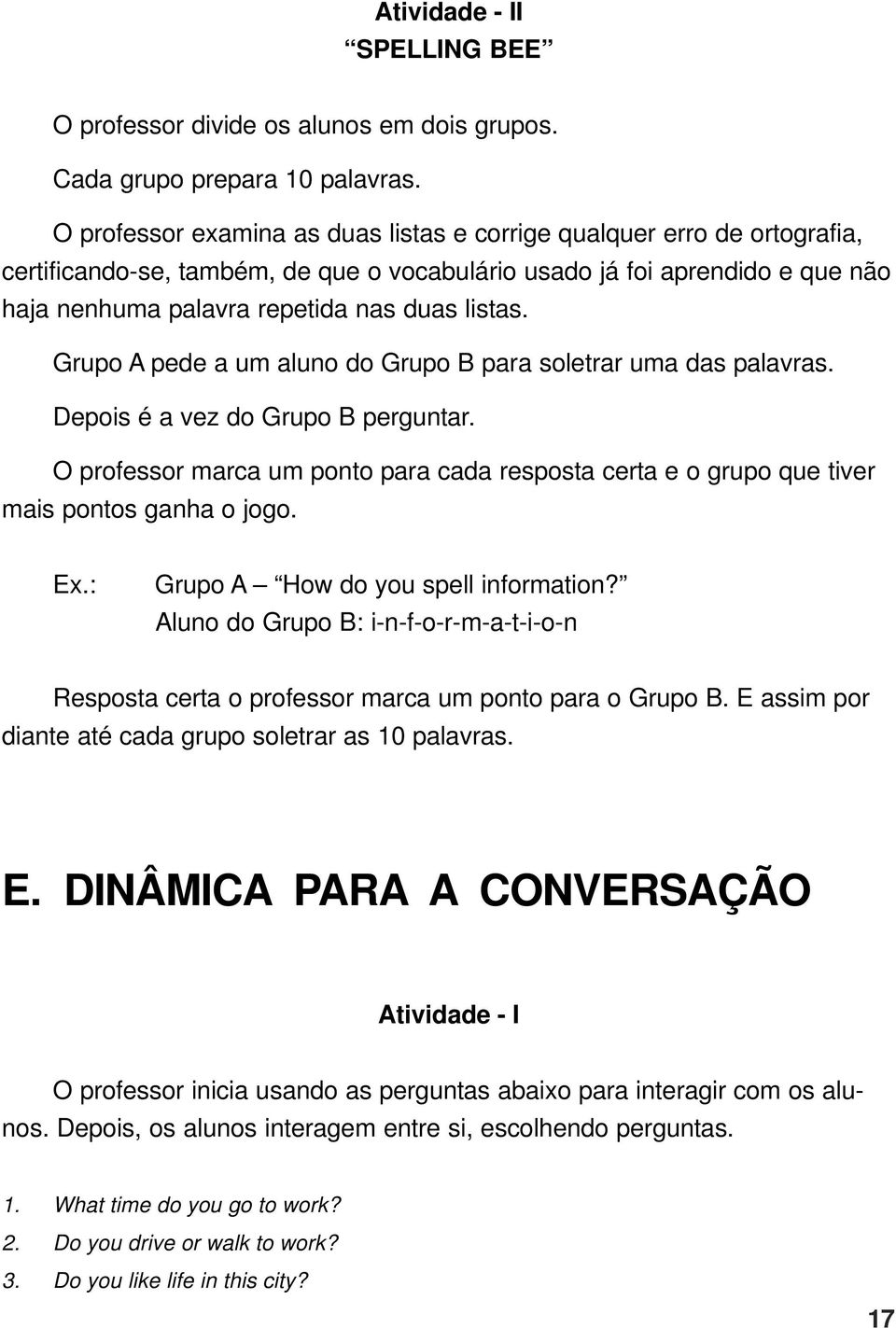 Grupo A pede a um aluno do Grupo B para soletrar uma das palavras. Depois é a vez do Grupo B perguntar.