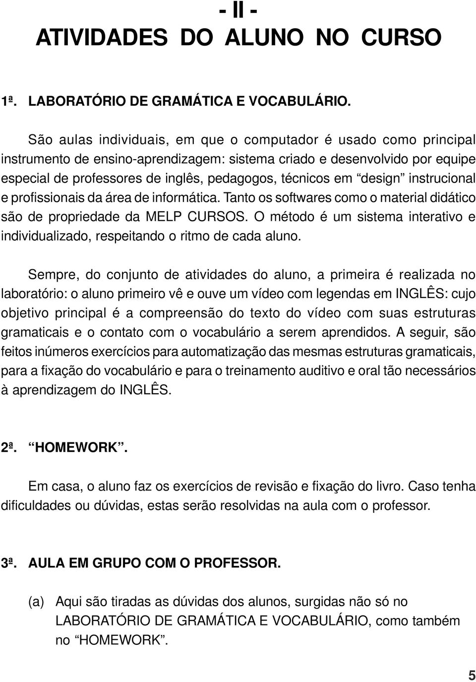 em design instrucional e profissionais da área de informática. Tanto os softwares como o material didático são de propriedade da MELP CURSOS.