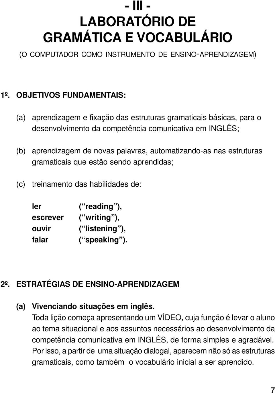 automatizando-as nas estruturas gramaticais que estão sendo aprendidas; (c) treinamento das habilidades de: ler escrever ouvir falar ( reading ), ( writing ), ( listening ), ( speaking ). 2º.