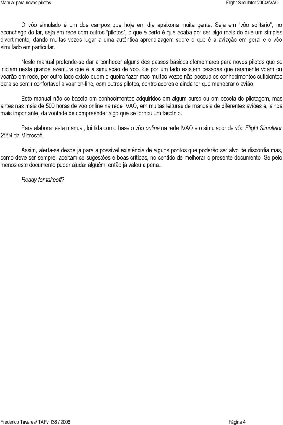 aprendizagem sobre o que é a aviação em geral e o vôo simulado em particular.