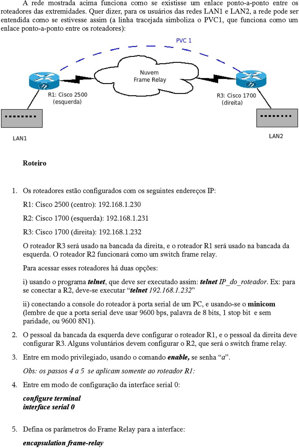 roteadores): Roteiro 1. Os roteadores estão configurados com os seguintes endereços IP: R1: Cisco 2500 (centro): 192.168.1.230 R2: Cisco 1700 (esquerda): 192.168.1.231 R3: Cisco 1700 (direita): 192.