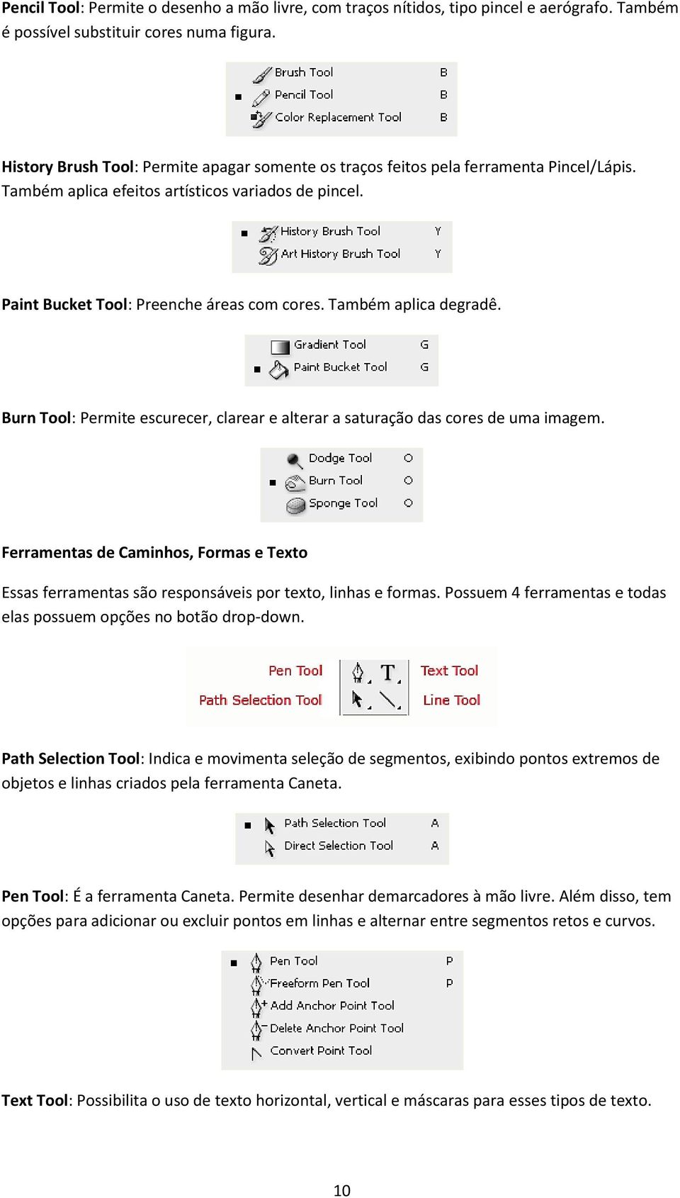 Também aplica degradê. Burn Tool: Permite escurecer, clarear e alterar a saturação das cores de uma imagem.