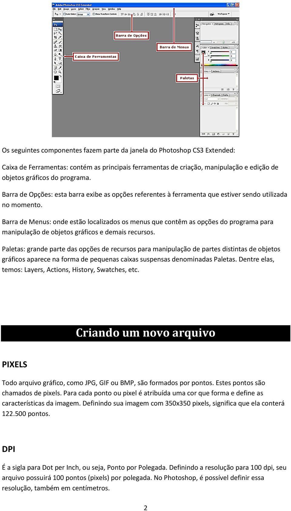 Barra de Menus: onde estão localizados os menus que contêm as opções do programa para manipulação de objetos gráficos e demais recursos.