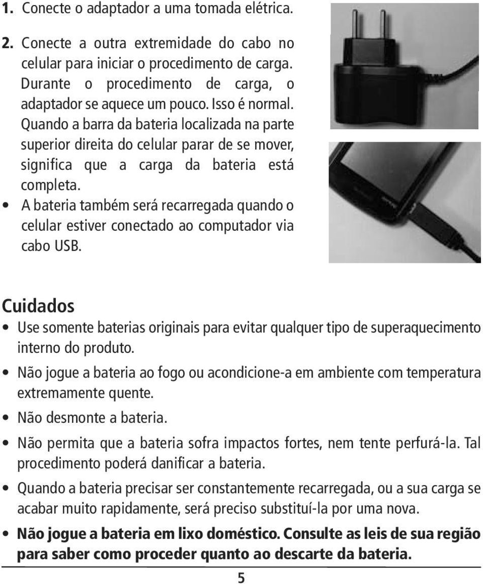 A bateria também será recarregada quando o celular estiver conectado ao computador via cabo USB.