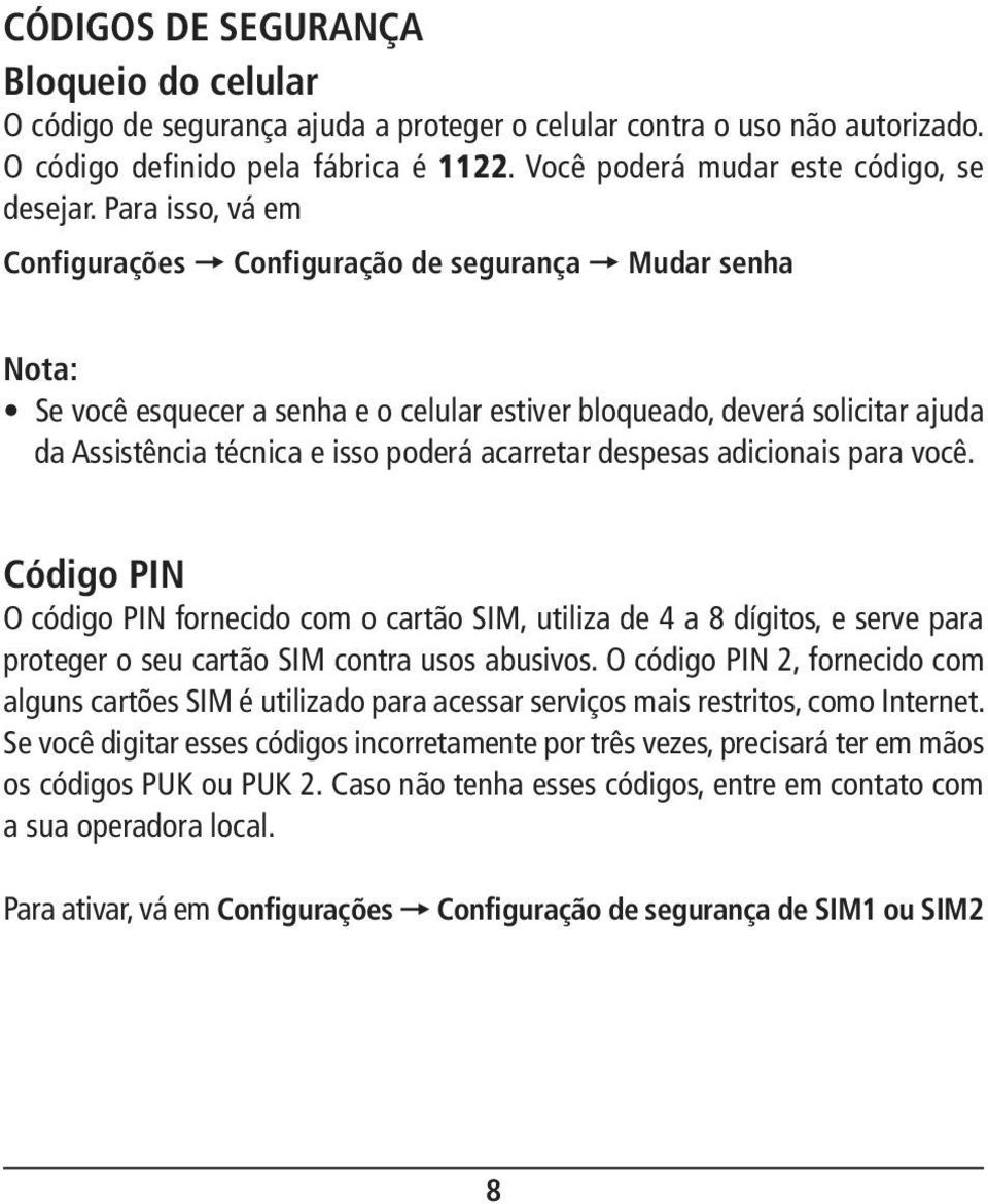 acarretar despesas adicionais para você. Código PIN O código PIN fornecido com o cartão SIM, utiliza de 4 a 8 dígitos, e serve para proteger o seu cartão SIM contra usos abusivos.