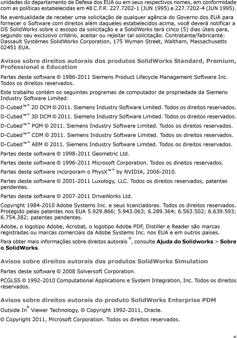 o escopo da solicitação e a SolidWorks terá cinco (5) dias úteis para, segundo seu exclusivo critério, aceitar ou rejeitar tal solicitação.