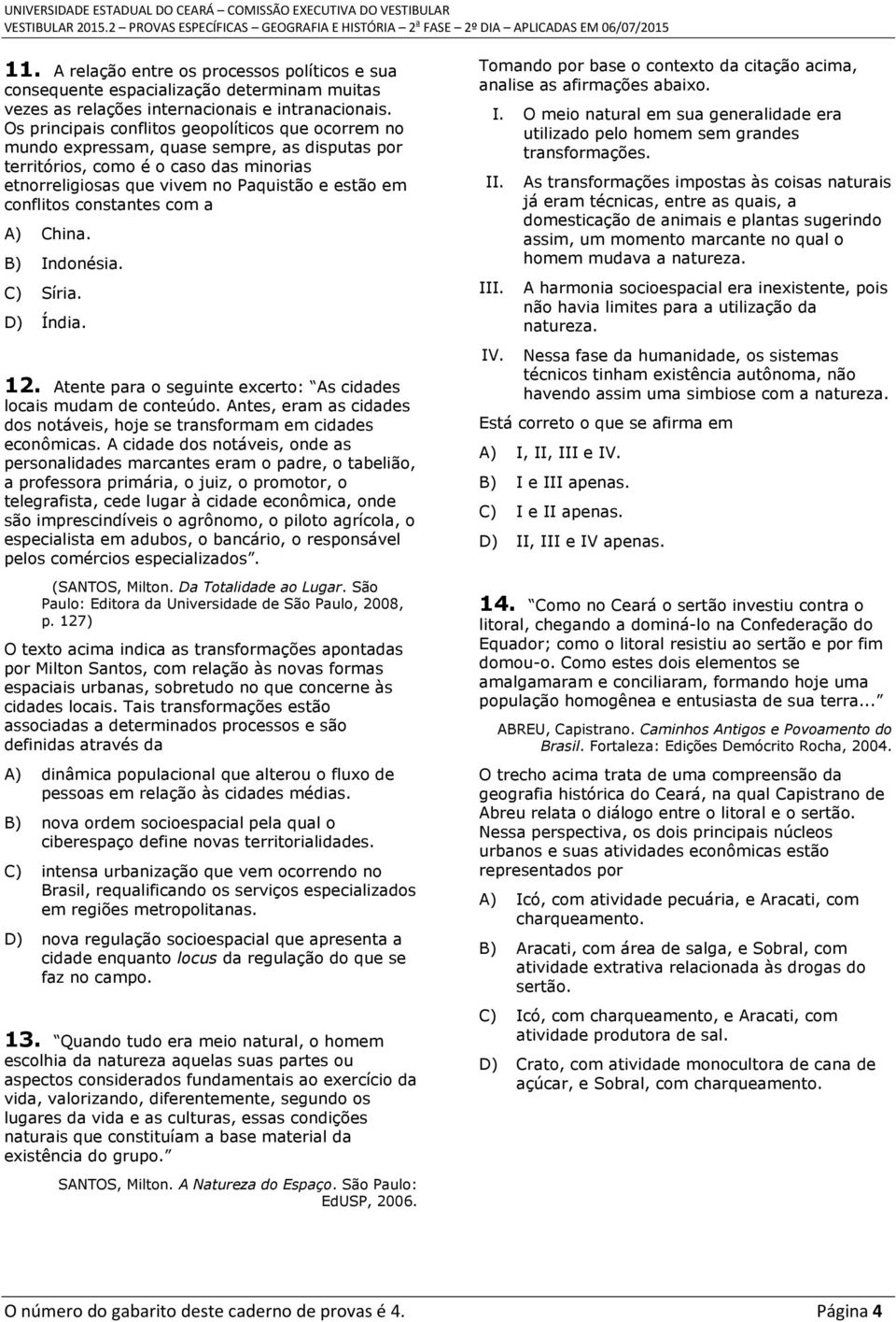 constantes com a A) China. B) Indonésia. C) Síria. D) Índia. 12. Atente para o seguinte excerto: As cidades locais mudam de conteúdo.